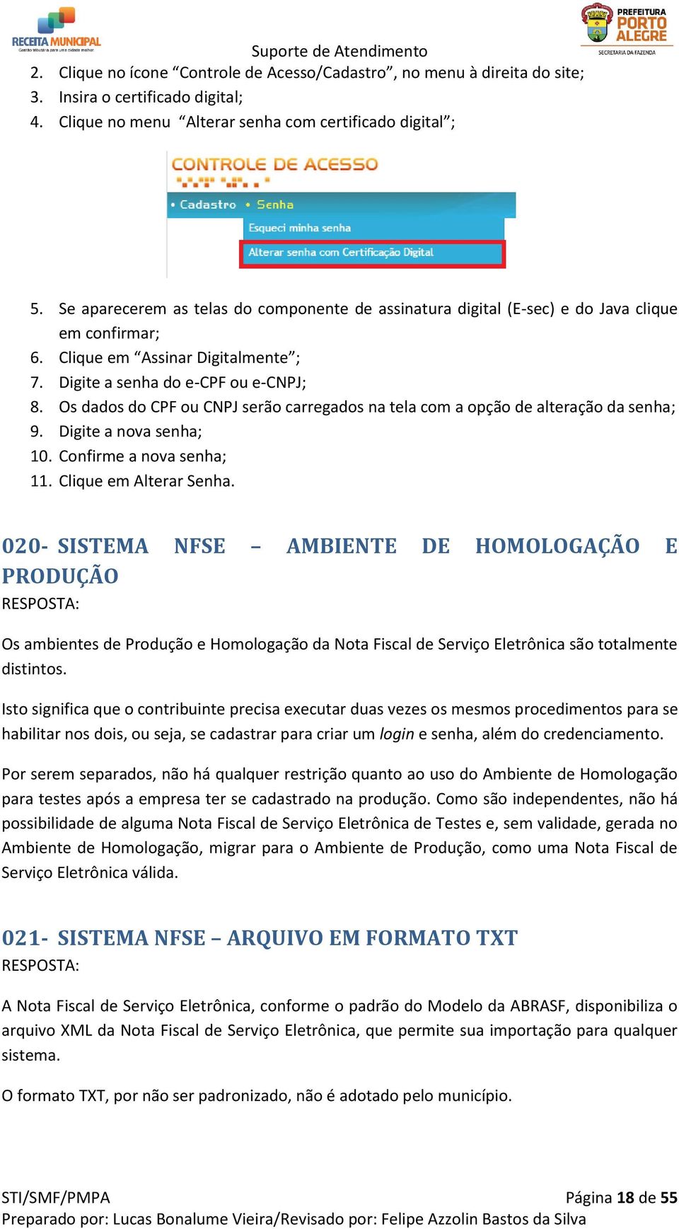 Os dados do CPF ou CNPJ serão carregados na tela com a opção de alteração da senha; 9. Digite a nova senha; 10. Confirme a nova senha; 11. Clique em Alterar Senha.