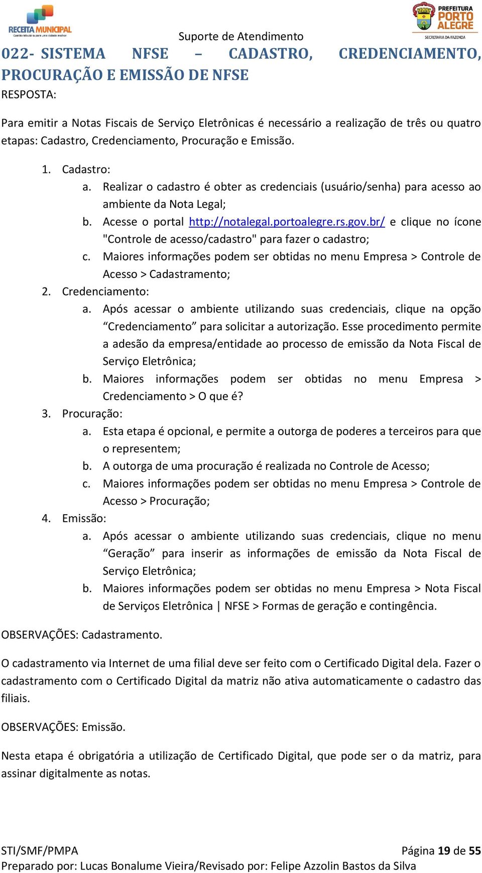 rs.gov.br/ e clique no ícone "Controle de acesso/cadastro" para fazer o cadastro; c. Maiores informações podem ser obtidas no menu Empresa > Controle de Acesso > Cadastramento; 2. Credenciamento: a.