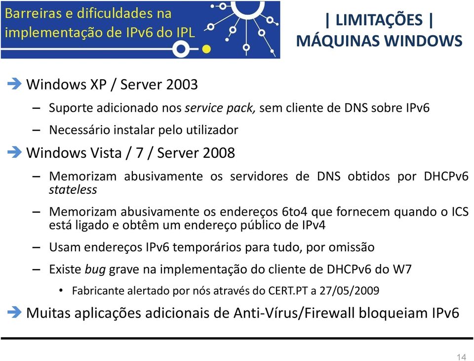 fornecem quando o ICS está ligado e obtêm um endereço público de IPv4 Usam endereços IPv6 temporários para tudo, por omissão Existe bug grave na