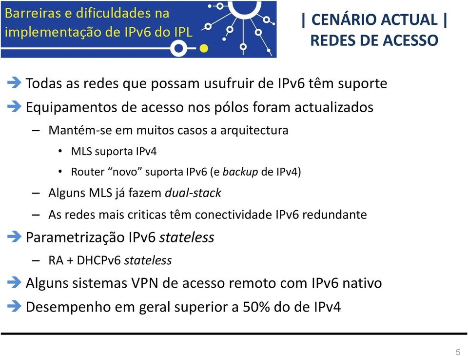 IPv4) Alguns MLS já fazem dual-stack As redes mais criticas têm conectividade IPv6 redundante Parametrização IPv6