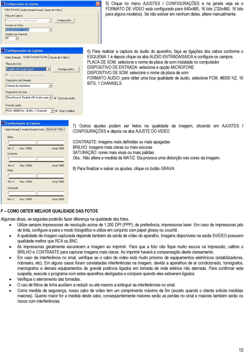 6) Para realizar a captura do áudio do aparelho, faça as ligações dos cabos conforme o ESQUEMA 1 e depois clique na aba AUDIO ENTRADA/SAIDA e configure os campos.