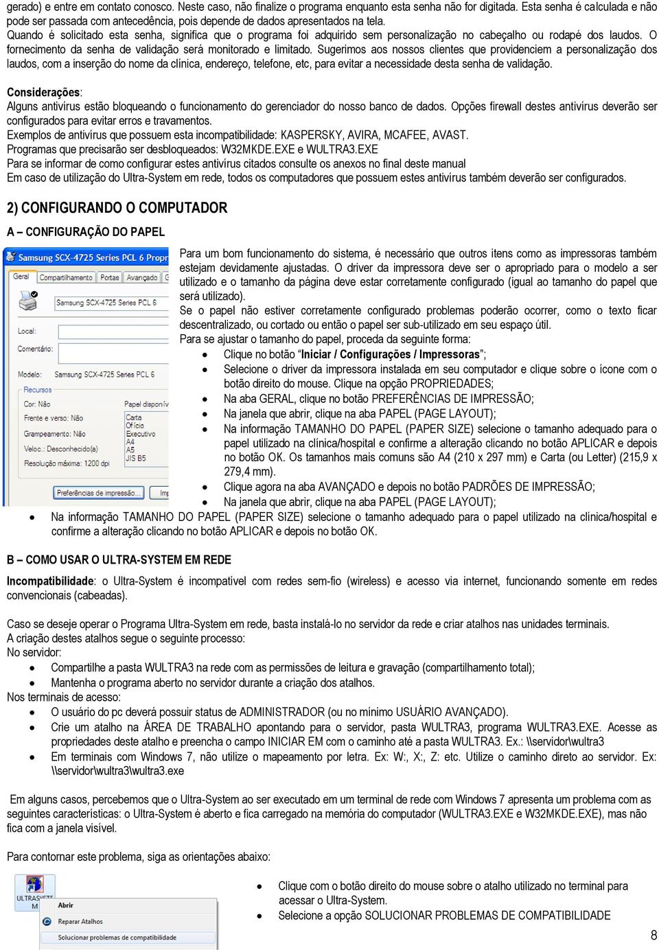 Quando é solicitado esta senha, significa que o programa foi adquirido sem personalização no cabeçalho ou rodapé dos laudos. O fornecimento da senha de validação será monitorado e limitado.