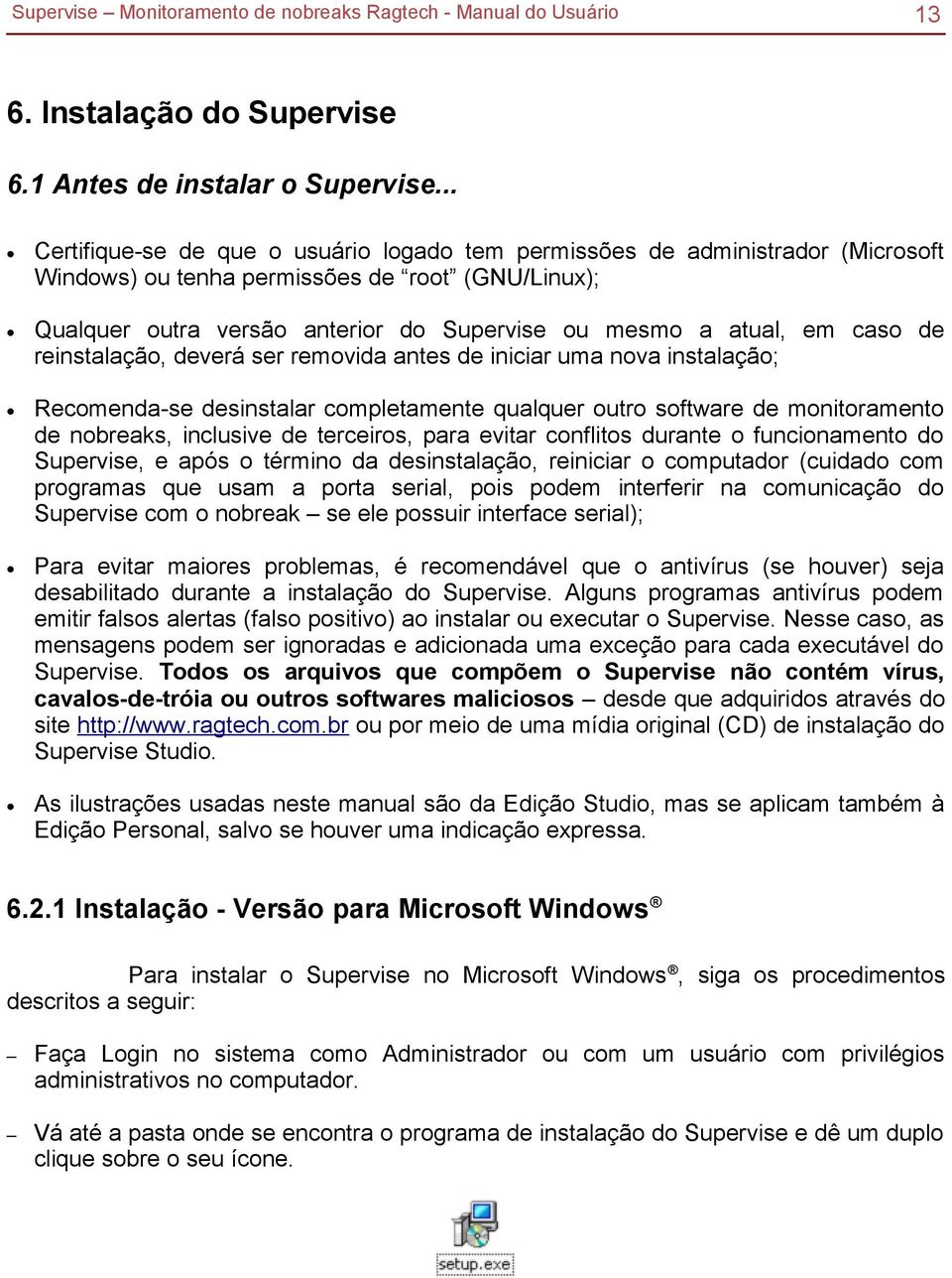 caso de reinstalação, deverá ser removida antes de iniciar uma nova instalação; Recomenda-se desinstalar completamente qualquer outro software de monitoramento de nobreaks, inclusive de terceiros,