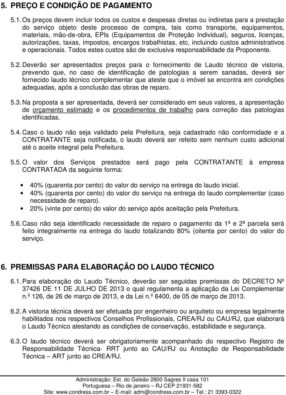 (Equipamentos de Proteção Individual), seguros, licenças, autorizações, taxas, impostos, encargos trabalhistas, etc, incluindo custos administrativos e operacionais.