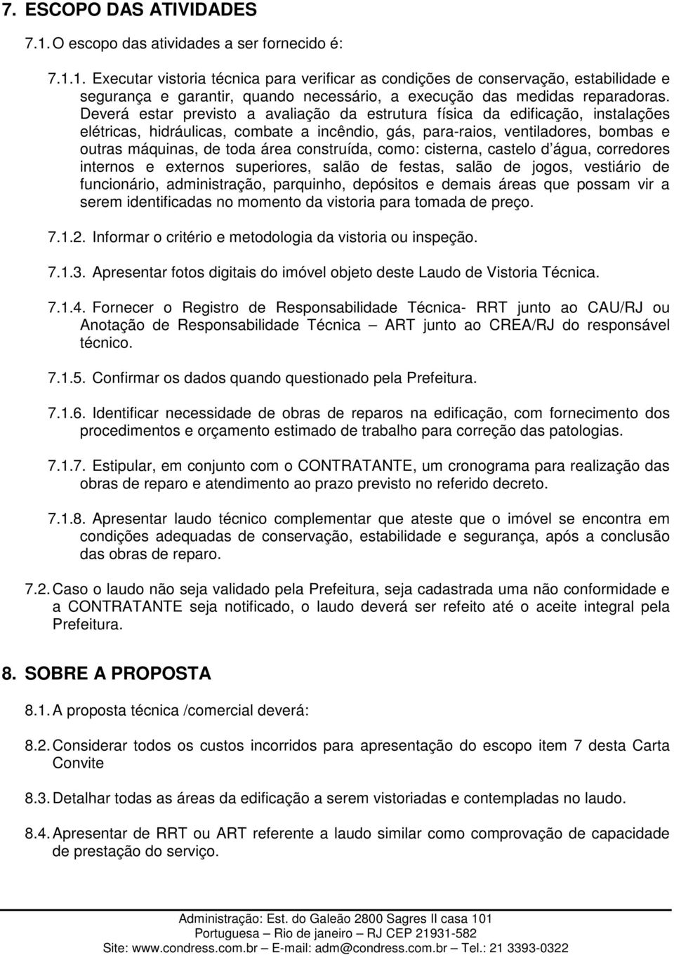 construída, como: cisterna, castelo d água, corredores internos e externos superiores, salão de festas, salão de jogos, vestiário de funcionário, administração, parquinho, depósitos e demais áreas