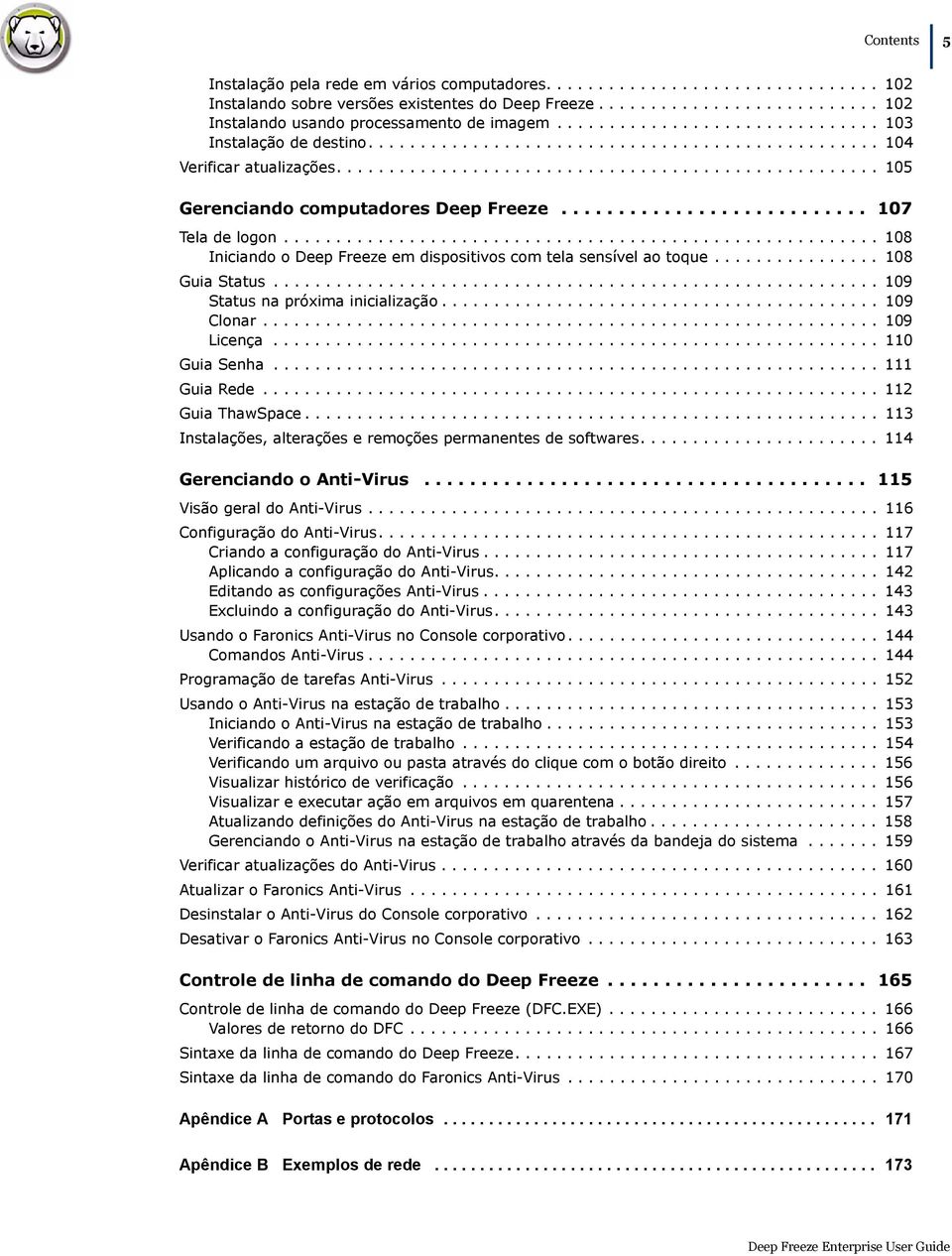 .......................... 107 Tela de logon......................................................... 108 Iniciando o Deep Freeze em dispositivos com tela sensível ao toque................ 108 Guia Status.