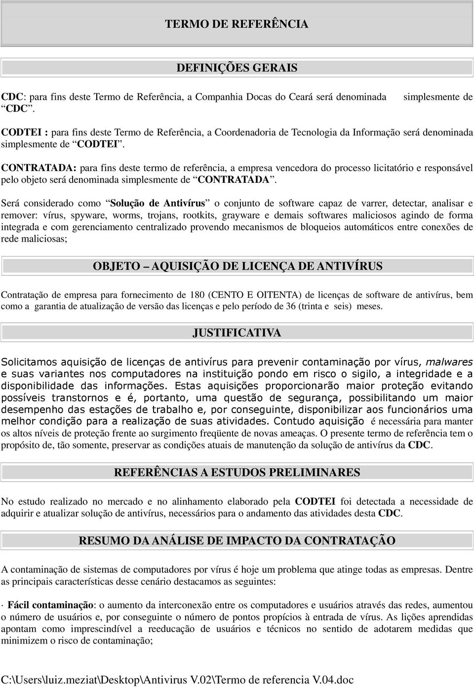 CONTRATADA: para fins deste termo de referência, a empresa vencedora do processo licitatório e responsável pelo objeto será denominada simplesmente de CONTRATADA.