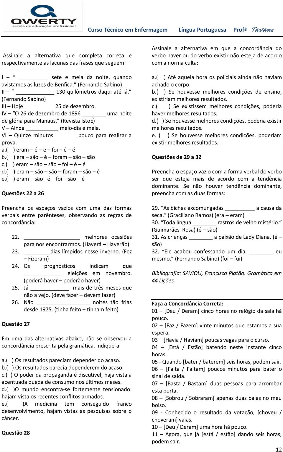 VI Quinze minutos pouco para realizar a prova. a.( ) eram é e foi é é b.( ) era são é foram são são c.( ) eram são são foi é é d.( ) eram são são foram são é e.