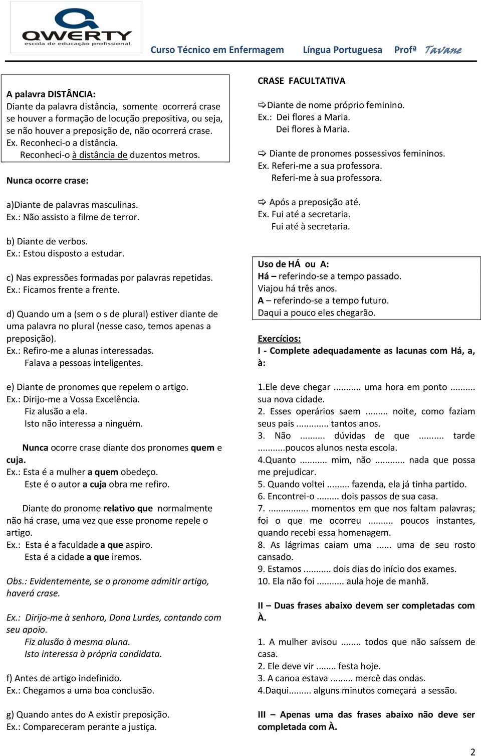 c) Nas expressões formadas por palavras repetidas. Ex.: Ficamos frente a frente. d) Quando um a (sem o s de plural) estiver diante de uma palavra no plural (nesse caso, temos apenas a preposição). Ex.: Refiro-me a alunas interessadas.