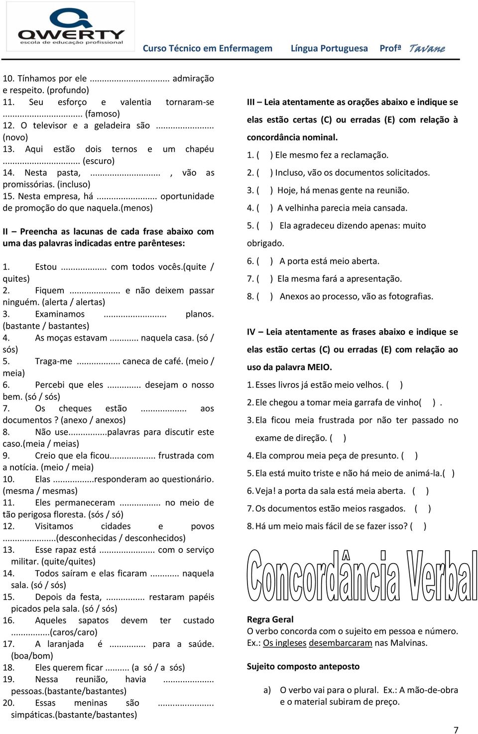 (menos) II Preencha as lacunas de cada frase abaixo com uma das palavras indicadas entre parênteses: 1. Estou... com todos vocês.(quite / quites) 2. Fiquem... e não deixem passar ninguém.