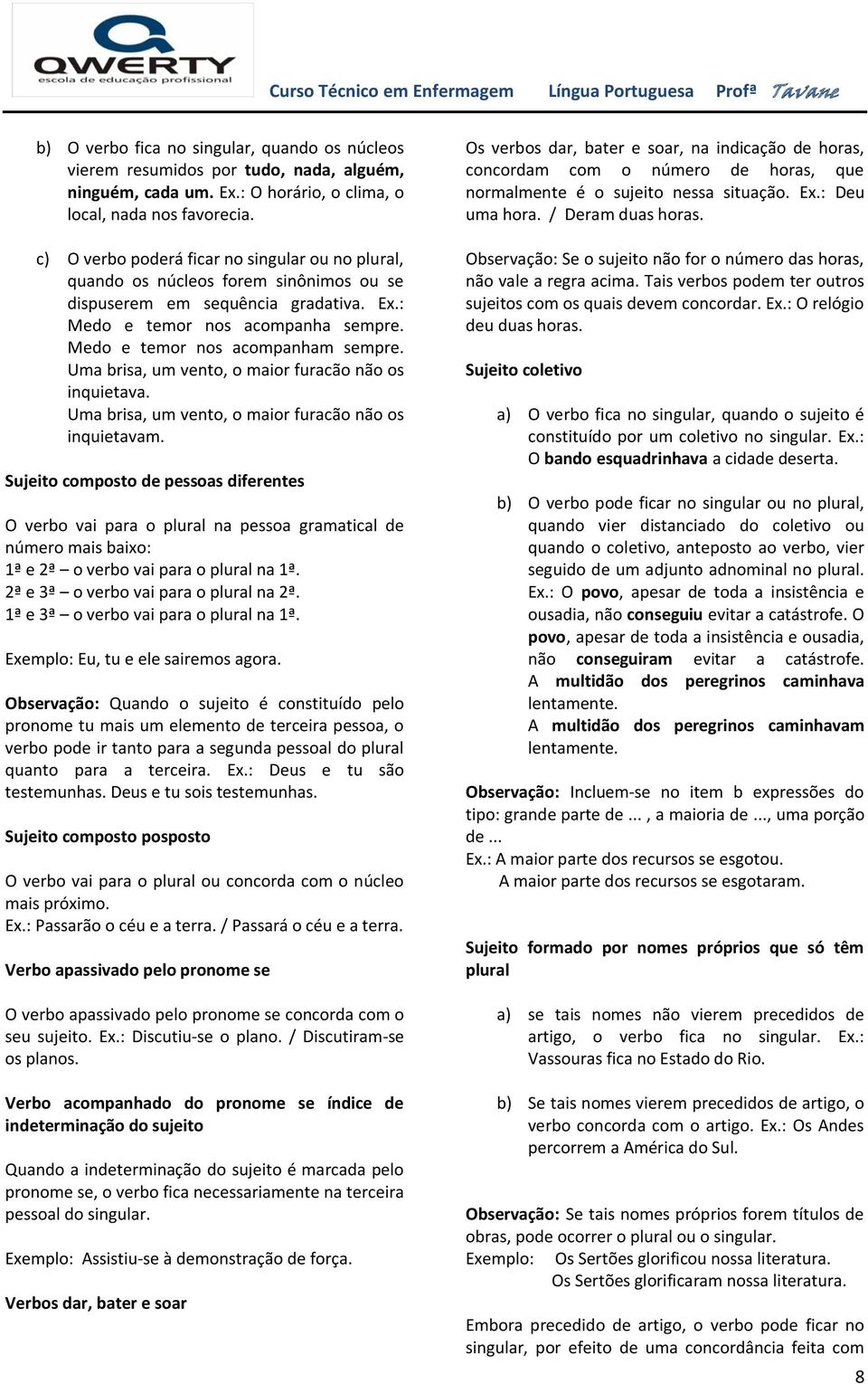 Uma brisa, um vento, o maior furacão não os inquietava. Uma brisa, um vento, o maior furacão não os inquietavam.