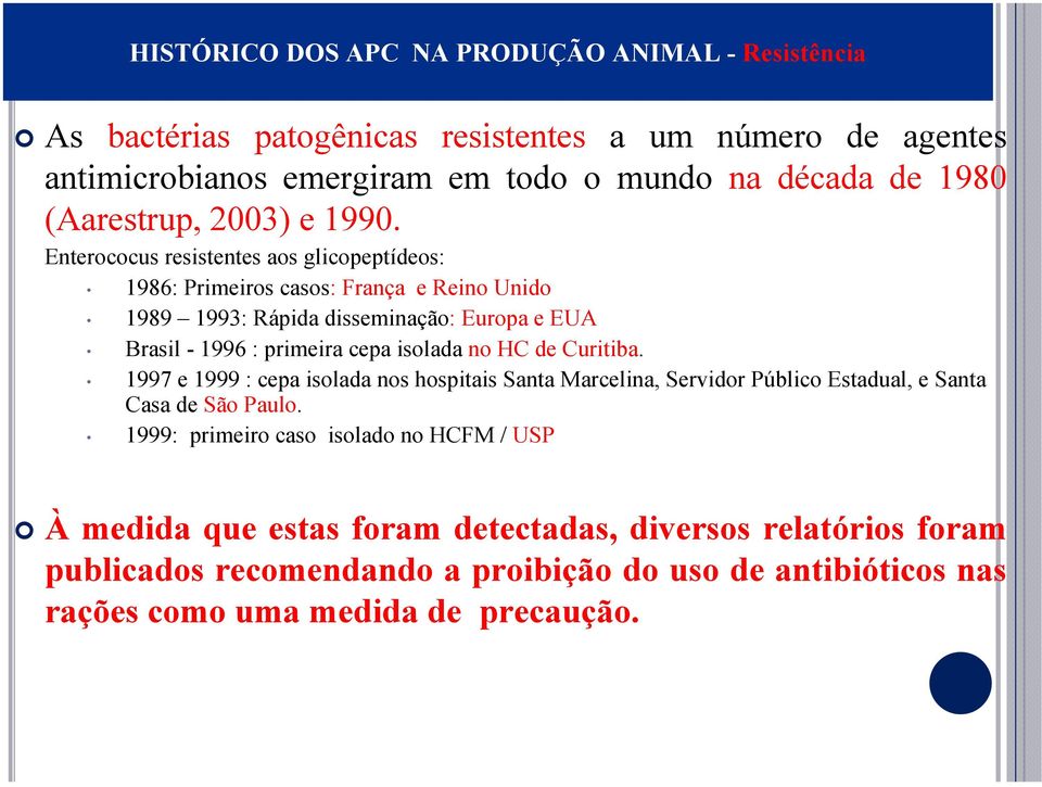 Enterococus resistentes aos glicopeptídeos: 1986: Primeiros casos: França e Reino Unido 1989 1993: Rápida disseminação: Europa e EUA Brasil - 1996 : primeira cepa isolada no