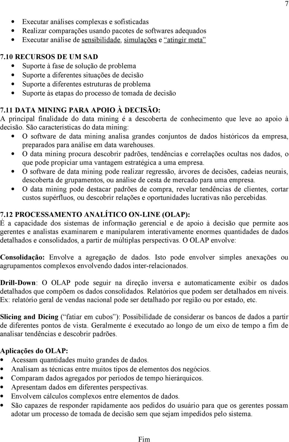 11 DATA MINING PARA APOIO À DECISÃO: A principal finalidade do data mining é a descoberta de conhecimento que leve ao apoio à decisão.