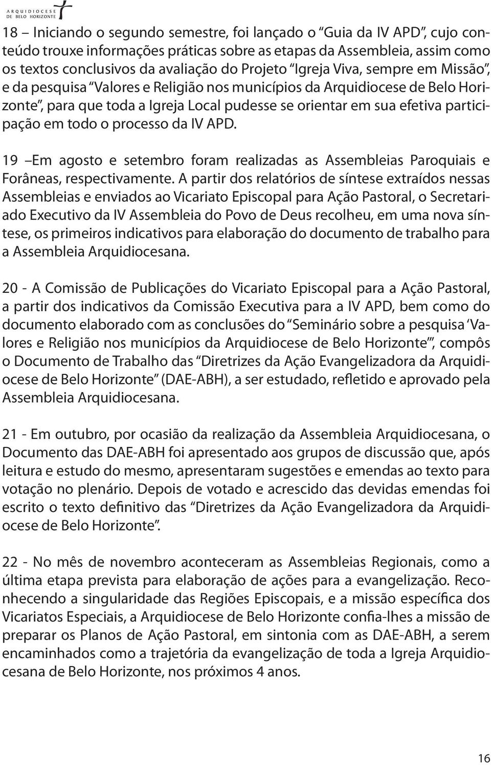 processo da IV APD. 19 Em agosto e setembro foram realizadas as Assembleias Paroquiais e Forâneas, respectivamente.