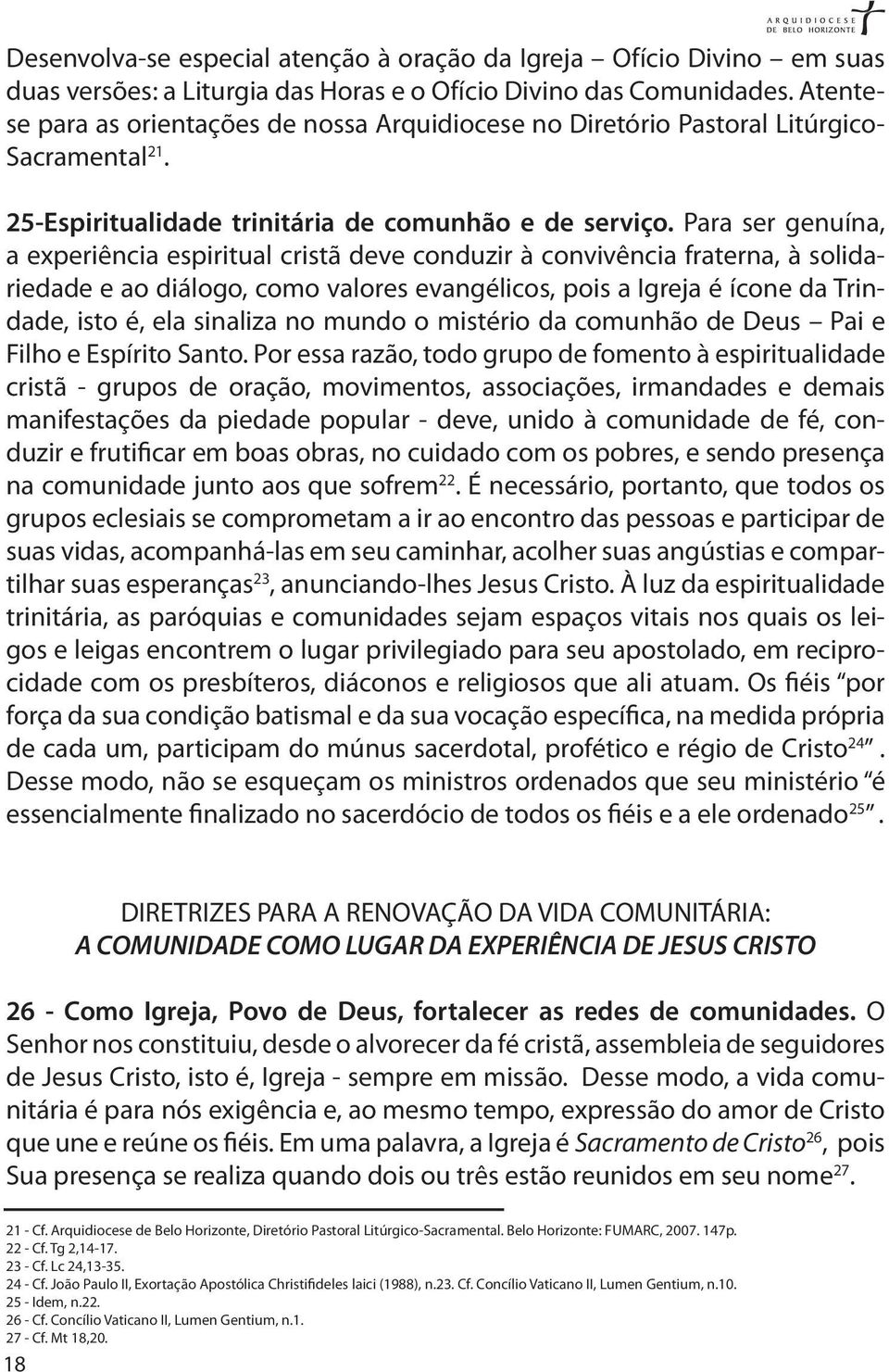 Para ser genuína, a experiência espiritual cristã deve conduzir à convivência fraterna, à solidariedade e ao diálogo, como valores evangélicos, pois a Igreja é ícone da Trindade, isto é, ela sinaliza