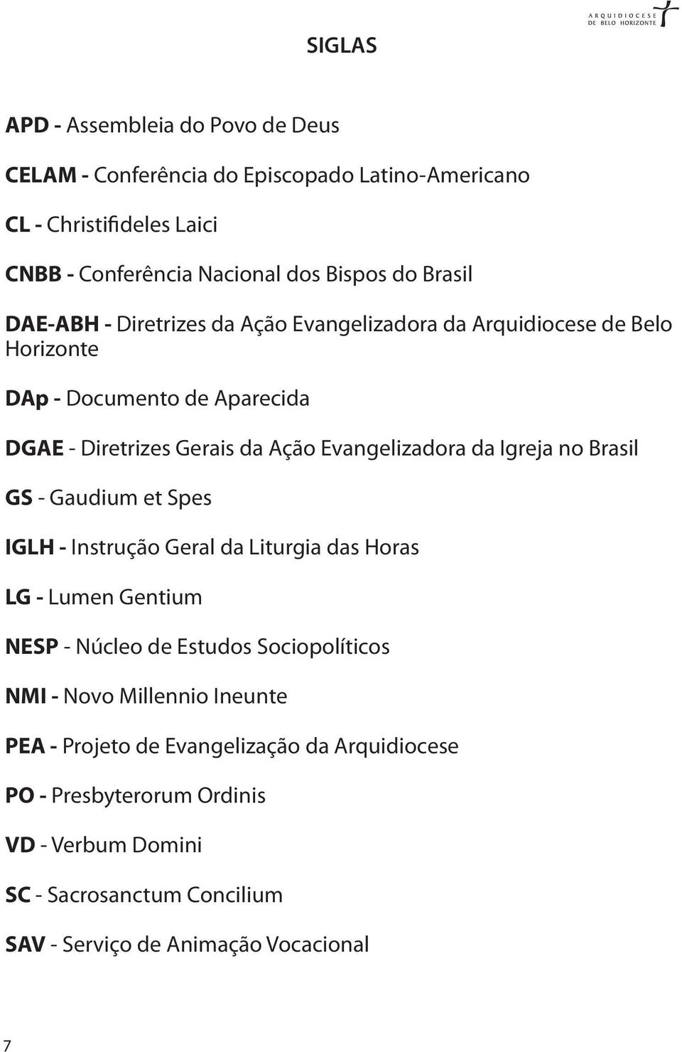 da Igreja no Brasil GS - Gaudium et Spes IGLH - Instrução Geral da Liturgia das Horas LG - Lumen Gentium NESP - Núcleo de Estudos Sociopolíticos NMI - Novo