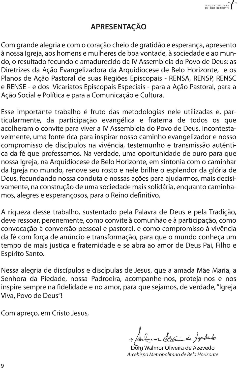 RENSE - e dos Vicariatos Episcopais Especiais - para a Ação Pastoral, para a Ação Social e Política e para a Comunicação e Cultura.