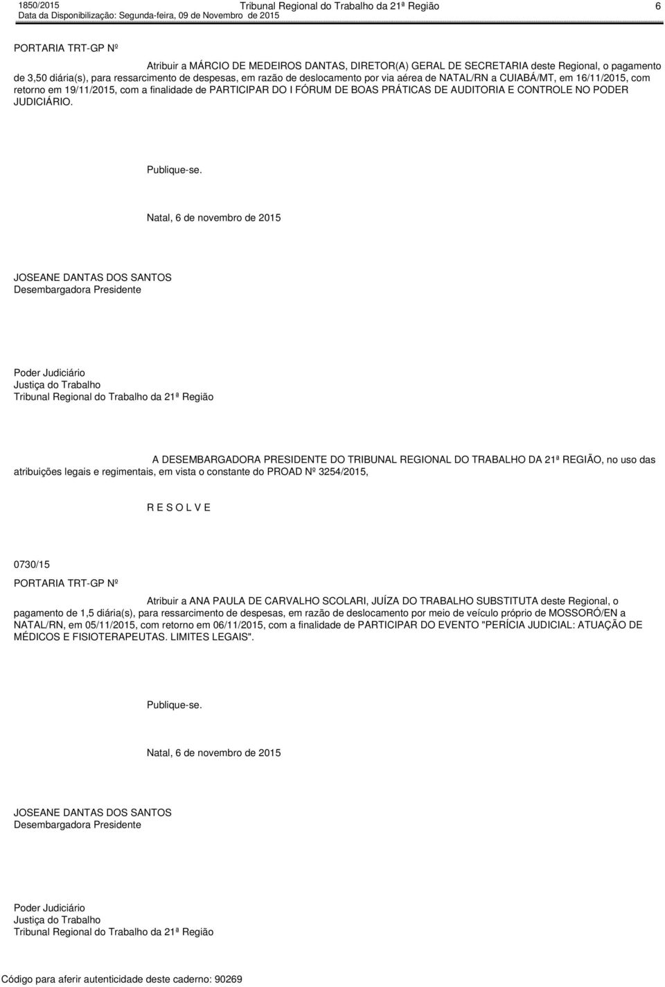 Natal, 6 de novembro de 2015 atribuições legais e em vista o constante do PROAD Nº 3254/2015, R E S O L V E 0730/15 Atribuir a ANA PAULA DE CARVALHO SCOLARI, JUÍZA DO TRABALHO SUBSTITUTA deste