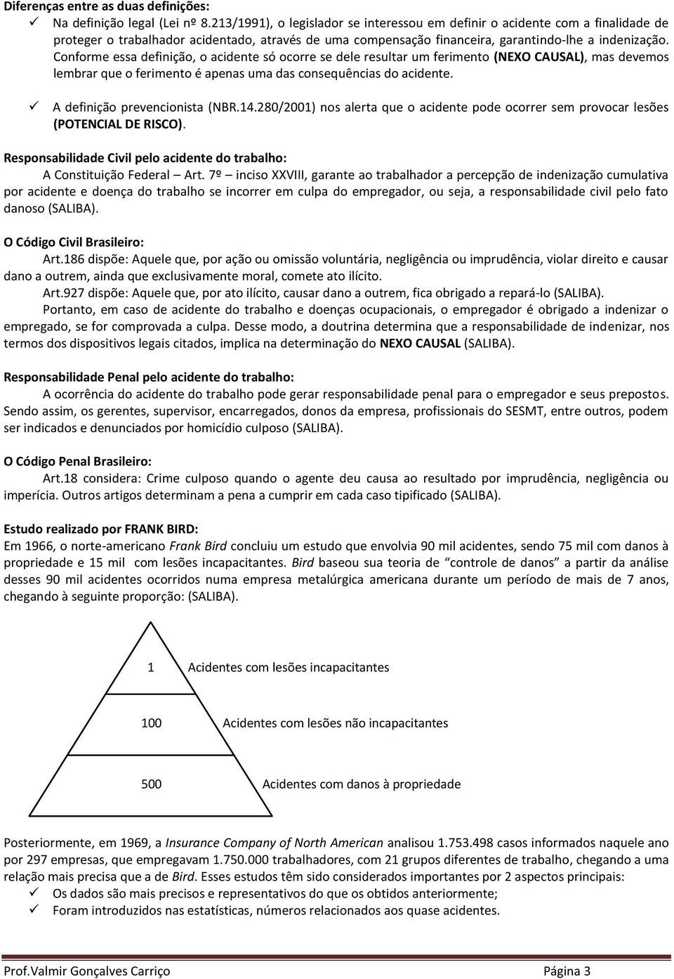 Conforme essa definição, o acidente só ocorre se dele resultar um ferimento (NEXO CAUSAL), mas devemos lembrar que o ferimento é apenas uma das consequências do acidente.