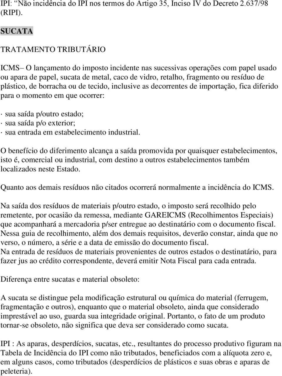 plástico, de borracha ou de tecido, inclusive as decorrentes de importação, fica diferido para o momento em que ocorrer: sua saída p/outro estado; sua saída p/o exterior; sua entrada em