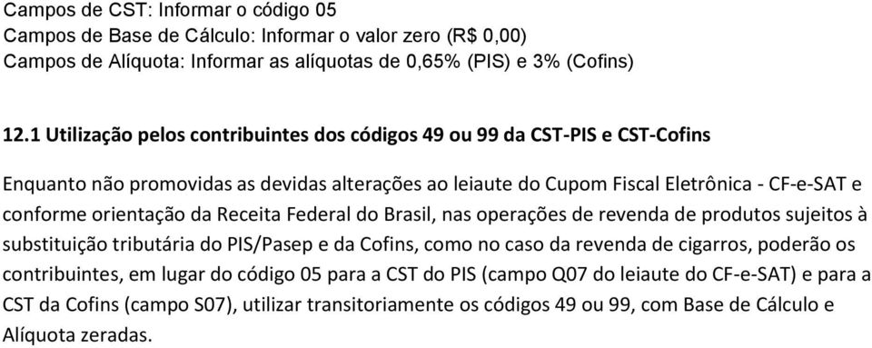 orientação da Receita Federal do Brasil, nas operações de revenda de produtos sujeitos à substituição tributária do PIS/Pasep e da Cofins, como no caso da revenda de cigarros, poderão os