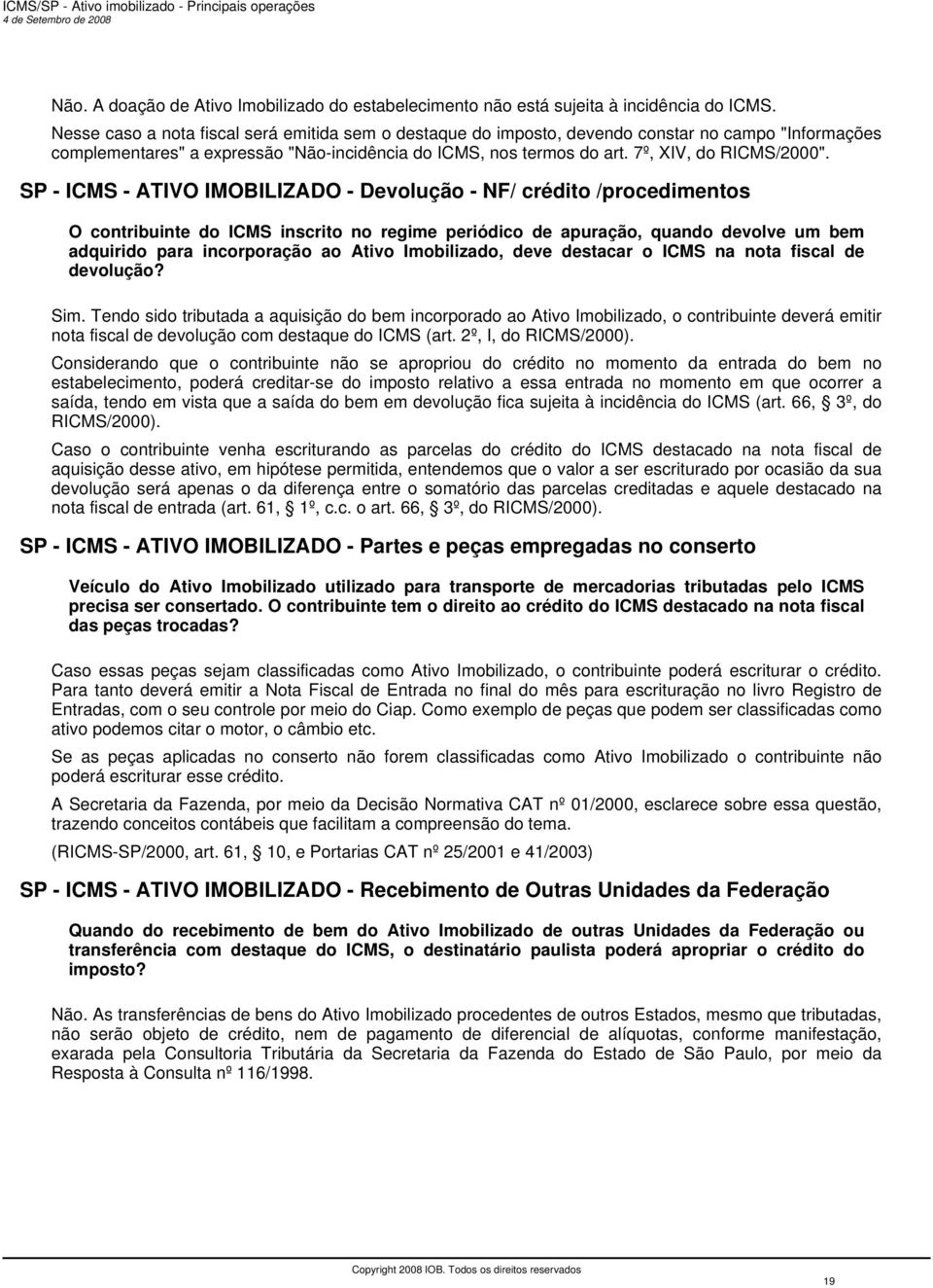 SP - ICMS - ATIVO IMOBILIZADO - Devolução - NF/ crédito /procedimentos O contribuinte do ICMS inscrito no regime periódico de apuração, quando devolve um bem adquirido para incorporação ao Ativo