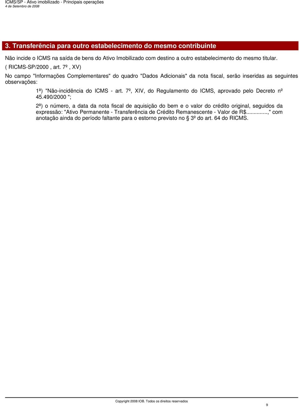 7º, XV) No campo "Informações Complementares" do quadro "Dados Adicionais" da nota fiscal, serão inseridas as seguintes observações: 1ª) "Não-incidência do ICMS - art.