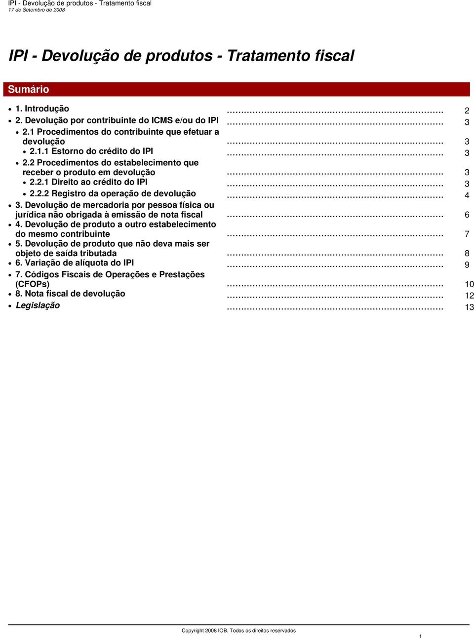 Devolução de mercadoria por pessoa física ou jurídica não obrigada à emissão de nota fiscal... 6 4. Devolução de produto a outro estabelecimento do mesmo contribuinte... 7 5.