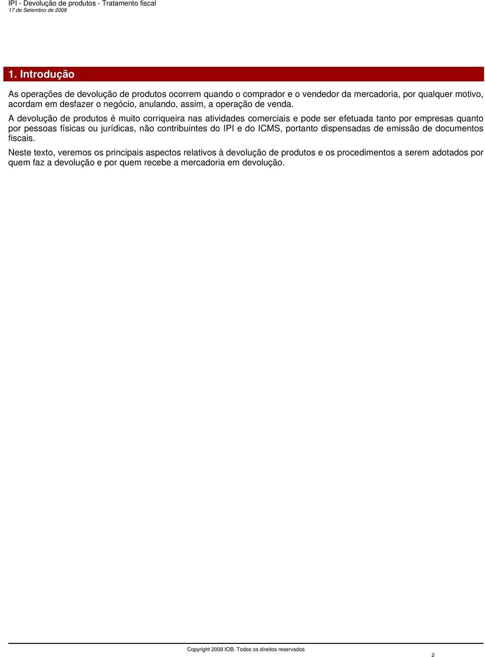 A devolução de produtos é muito corriqueira nas atividades comerciais e pode ser efetuada tanto por empresas quanto por pessoas físicas ou jurídicas, não