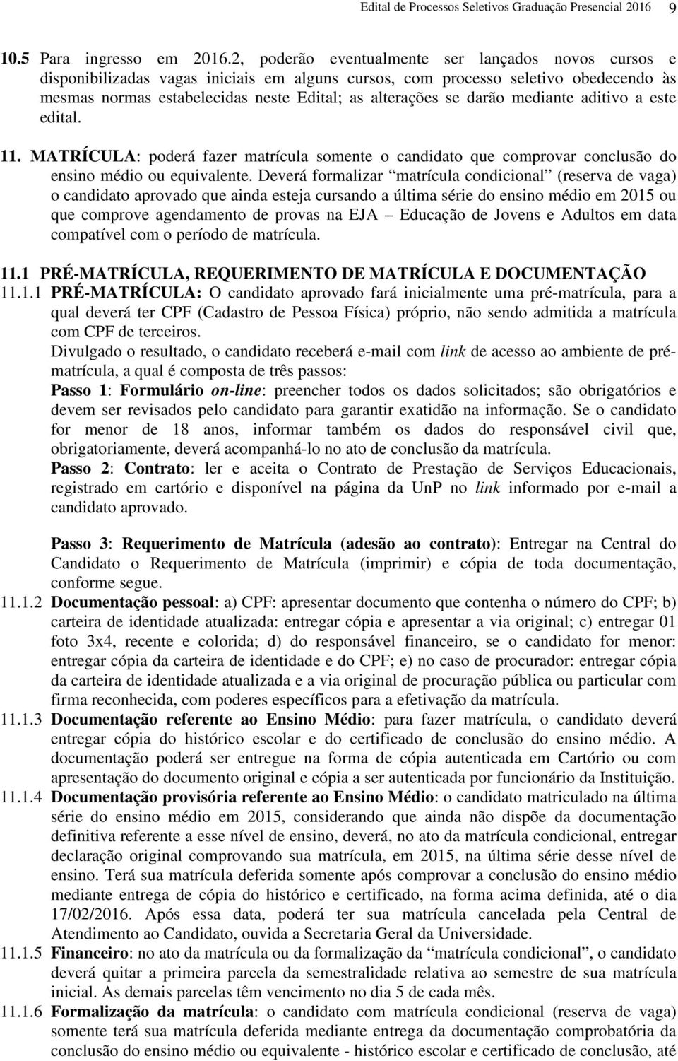 darão mediante aditivo a este edital. 11. MATRÍCULA: poderá fazer matrícula somente o candidato que comprovar conclusão do ensino médio ou equivalente.