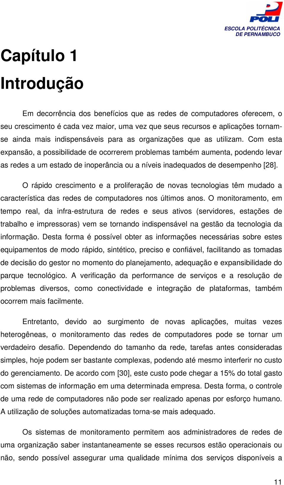 Com esta expansão, a possibilidade de ocorrerem problemas também aumenta, podendo levar as redes a um estado de inoperância ou a níveis inadequados de desempenho [28].