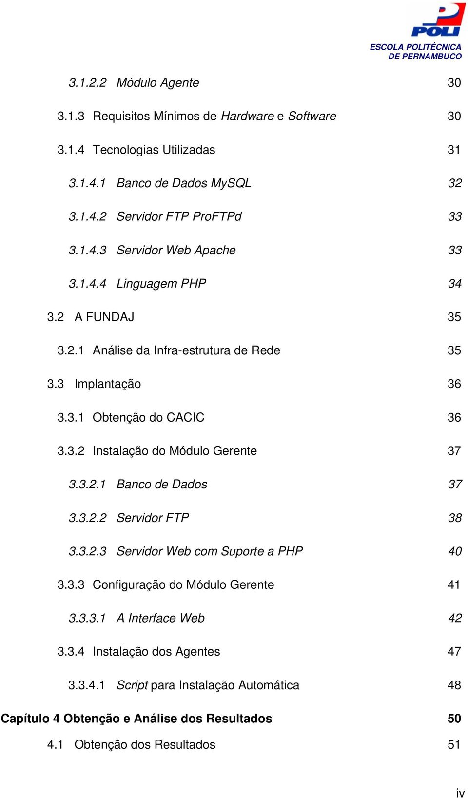 3.2.1 Banco de Dados 37 3.3.2.2 Servidor FTP 38 3.3.2.3 Servidor Web com Suporte a PHP 40 3.3.3 Configuração do Módulo Gerente 41 3.3.3.1 A Interface Web 42 3.3.4 Instalação dos Agentes 47 3.