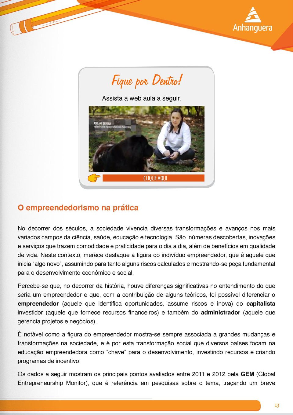 São inúmeras descobertas, inovações e serviços que trazem comodidade e praticidade para o dia a dia, além de benefícios em qualidade de vida.