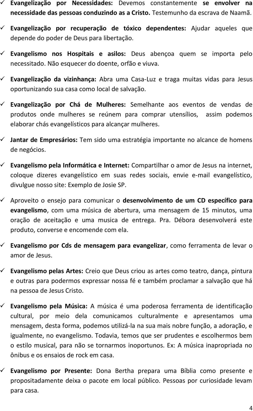 Não esquecer do doente, orfão e viuva. Evangelização da vizinhança: Abra uma Casa-Luz e traga muitas vidas para Jesus oportunizando sua casa como local de salvação.