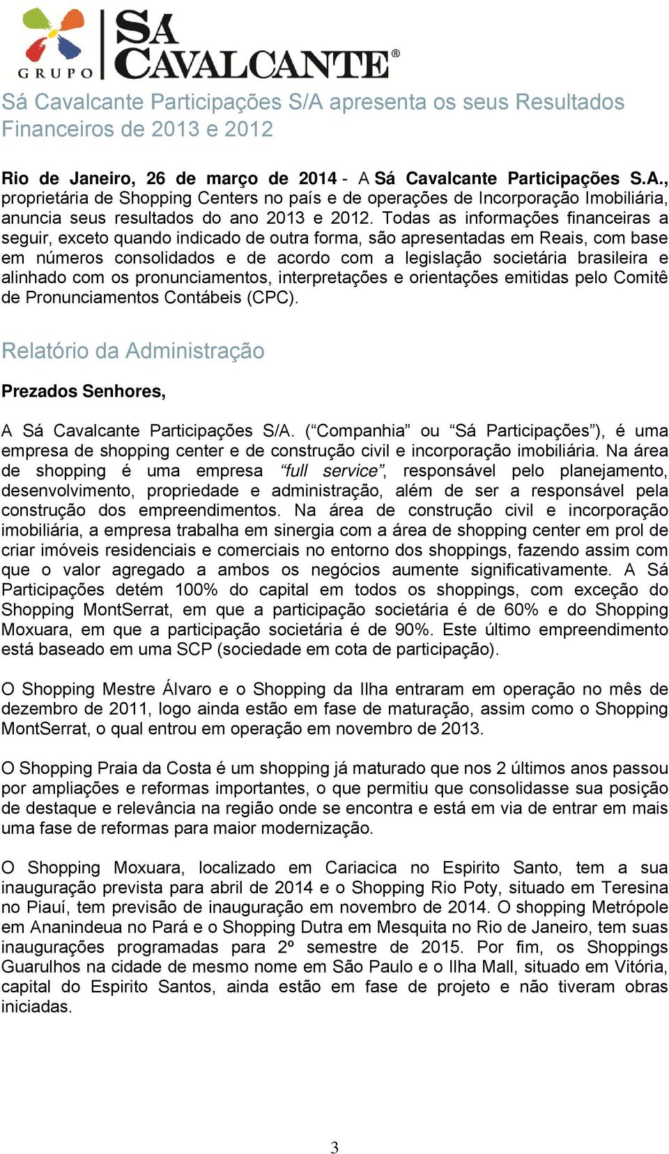 alinhado com os pronunciamentos, interpretações e orientações emitidas pelo Comitê de Pronunciamentos Contábeis (CPC). Relatório da Administração Prezados Senhores, A Sá Cavalcante Participações S/A.