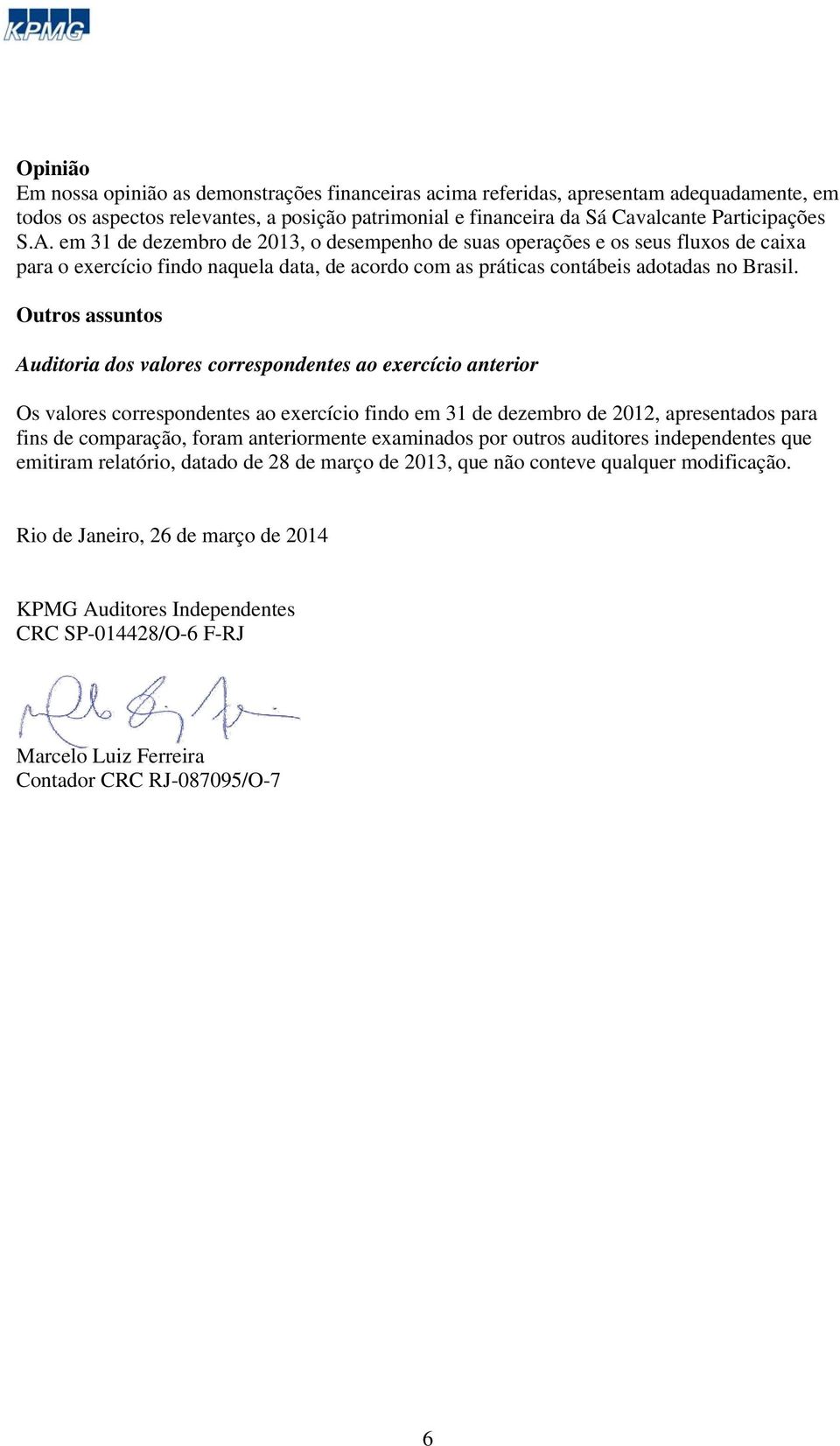 Outros assuntos Auditoria dos valores correspondentes ao exercício anterior Os valores correspondentes ao exercício findo em 31 de dezembro de 2012, apresentados para fins de comparação, foram