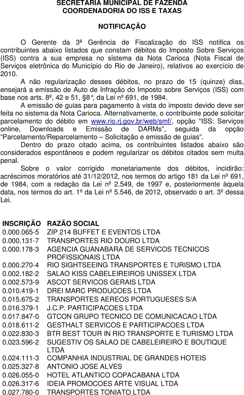 A não regularização desses débitos, no prazo de 15 (quinze) dias, ensejará a emissão de Auto de Infração do Imposto sobre Serviços (ISS) com base nos arts. 8º, 42 e 51, 8, da Lei nº 691, de 1984.