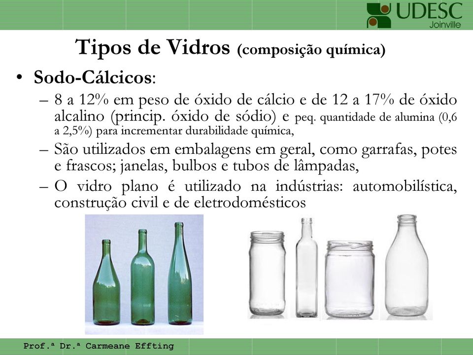 quantidade de alumina (0,6 a 2,5%) para incrementar durabilidade química, São utilizados em embalagens em