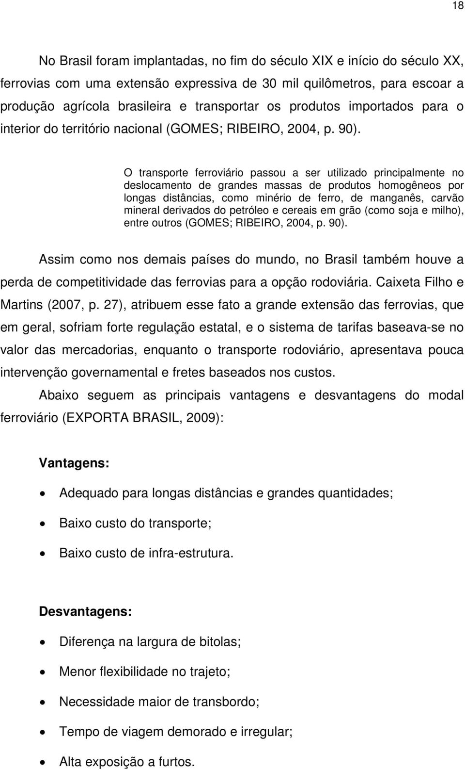 O transporte ferroviário passou a ser utilizado principalmente no deslocamento de grandes massas de produtos homogêneos por longas distâncias, como minério de ferro, de manganês, carvão mineral