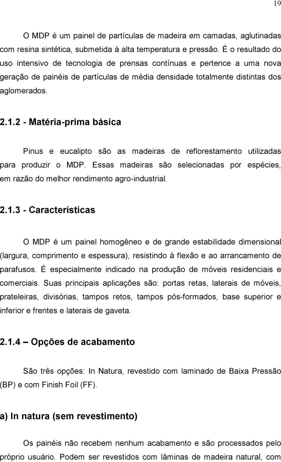 2 - Matéria-prima básica Pinus e eucalipto são as madeiras de reflorestamento utilizadas para produzir o MDP.