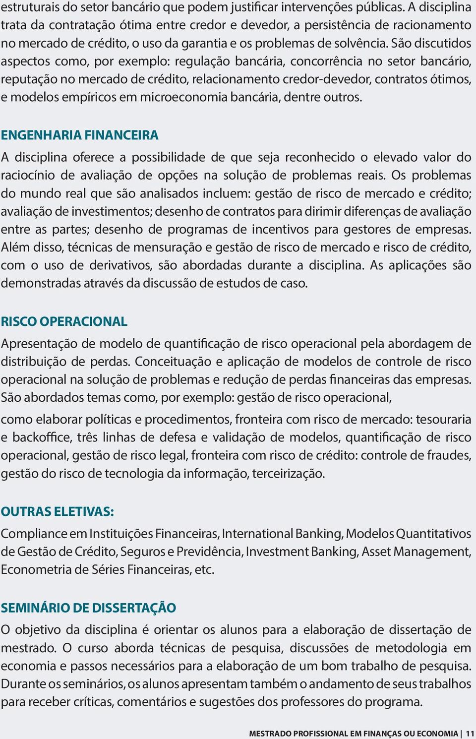 São discutidos aspectos como, por exemplo: regulação bancária, concorrência no setor bancário, reputação no mercado de crédito, relacionamento credor-devedor, contratos ótimos, e modelos empíricos em