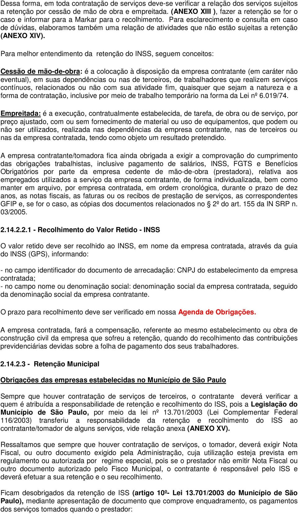 Para esclarecimento e consulta em caso de dúvidas, elaboramos também uma relação de atividades que não estão sujeitas a retenção (ANEXO XIV).