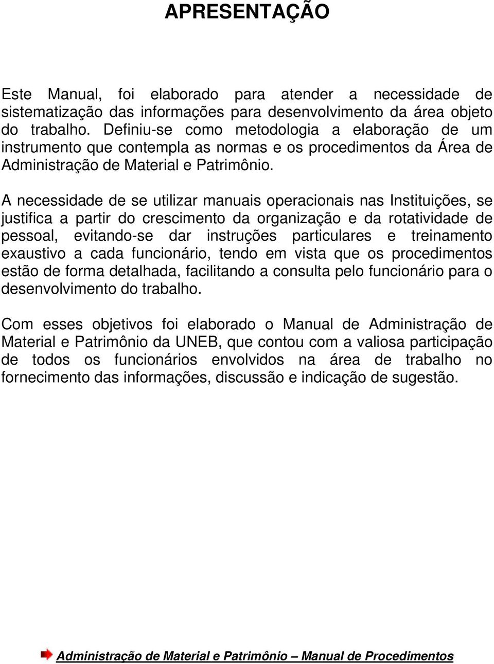 A necessidade de se utilizar manuais operacionais nas Instituições, se justifica a partir do crescimento da organização e da rotatividade de pessoal, evitando-se dar instruções particulares e