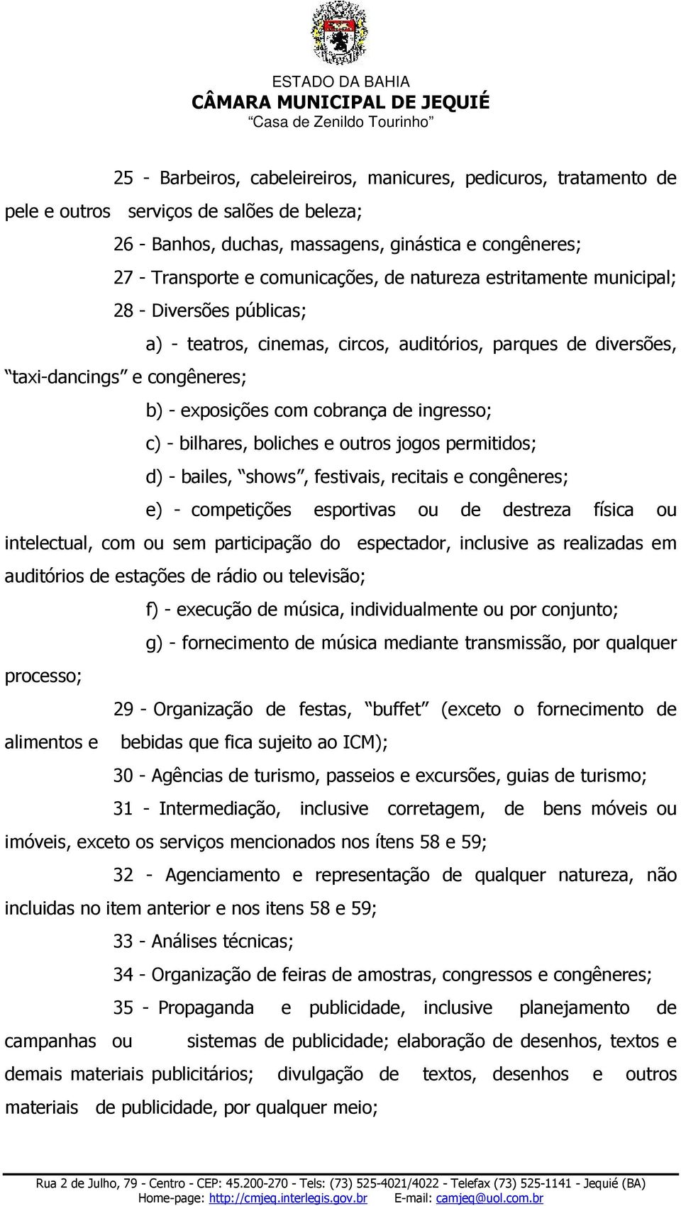 - bilhares, boliches e outros jogos permitidos; d) - bailes, shows, festivais, recitais e congêneres; e) - competições esportivas ou de destreza física ou intelectual, com ou sem participação do