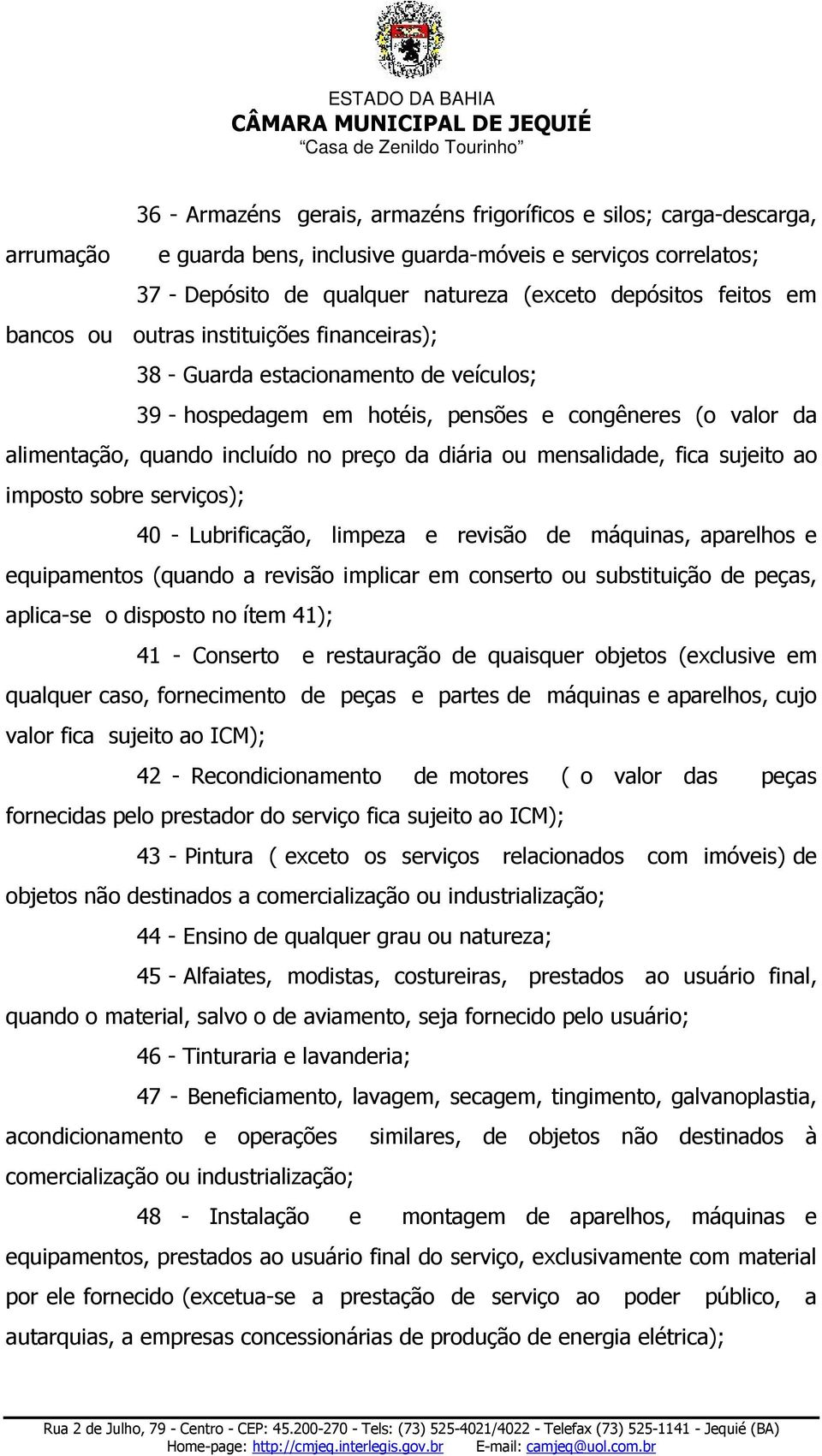 diária ou mensalidade, fica sujeito ao imposto sobre serviços); 40 - Lubrificação, limpeza e revisão de máquinas, aparelhos e equipamentos (quando a revisão implicar em conserto ou substituição de