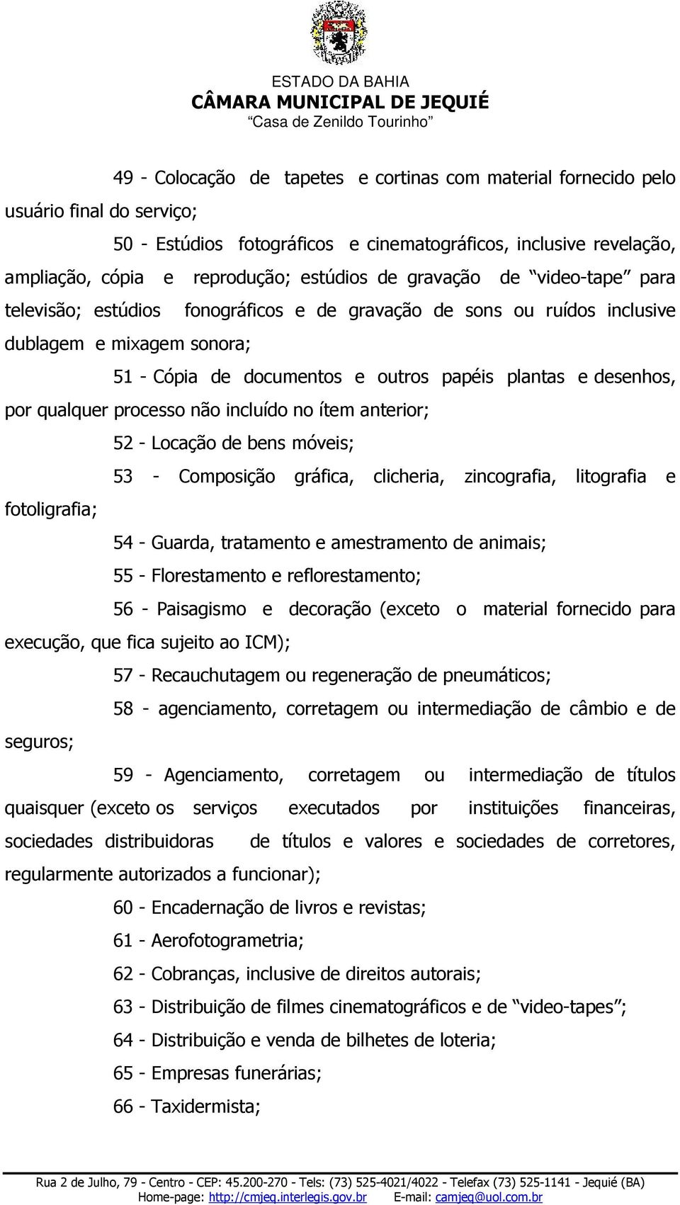 qualquer processo não incluído no ítem anterior; 52 - Locação de bens móveis; 53 - Composição gráfica, clicheria, zincografia, litografia e fotoligrafia; 54 - Guarda, tratamento e amestramento de