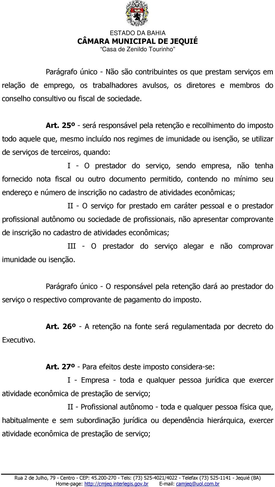 serviço, sendo empresa, não tenha fornecido nota fiscal ou outro documento permitido, contendo no mínimo seu endereço e número de inscrição no cadastro de atividades econômicas; II - O serviço for