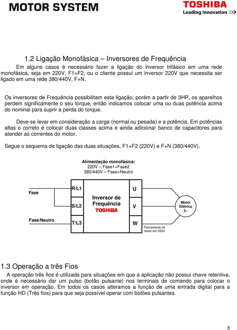 Os inversores de Frequência possibilitam esta ligação, porém a partir de 3HP, os aparelhos perdem significamente o seu torque, então indicamos colocar uma ou duas potência acima do nominal para