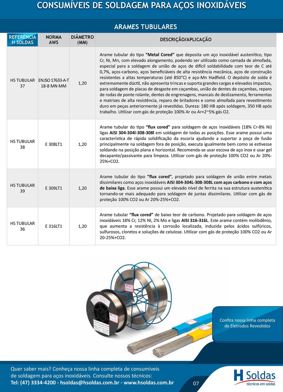 especial para a soldagem de união de aços de difícil soldabilidade com teor de C até 0,7%, aços-carbono, aços beneficiáveis de alta resistência mecânica, aços de construção resistentes a altas