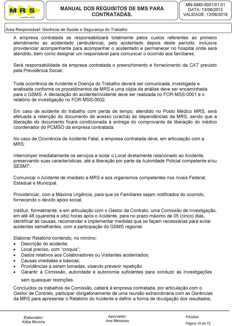 Será responsabilidade da empresa contratada o preenchimento e fornecimento da CAT previsto pela Previdência Social.